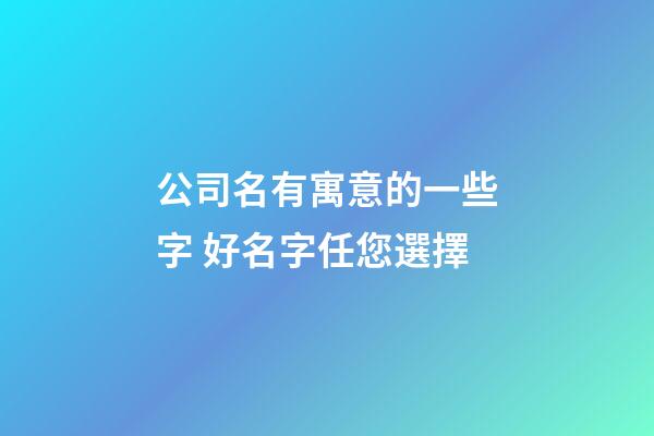 公司名有寓意的一些字 好名字任您選擇-第1張-公司起名-玄機派